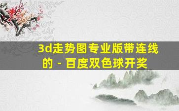 3d走势图专业版带连线的 - 百度双色球开奖